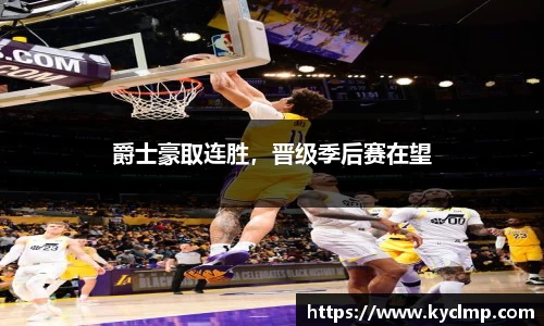 爵士豪取连胜，晋级季后赛在望