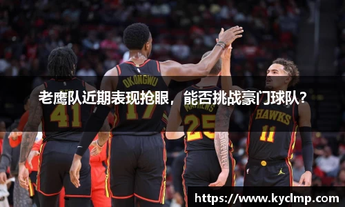 老鹰队近期表现抢眼，能否挑战豪门球队？