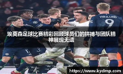 埃莫森足球比赛精彩回顾球员们的拼搏与团队精神展现无遗