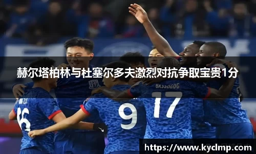 赫尔塔柏林与杜塞尔多夫激烈对抗争取宝贵1分