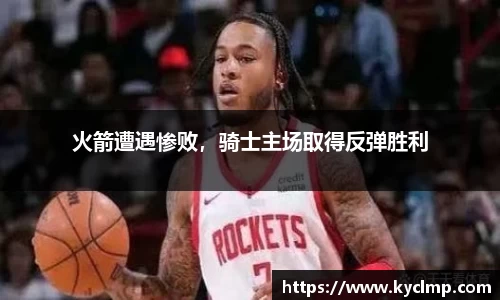 火箭遭遇惨败，骑士主场取得反弹胜利