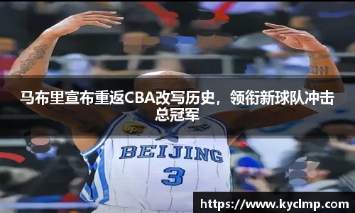 马布里宣布重返CBA改写历史，领衔新球队冲击总冠军