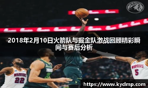 2018年2月10日火箭队与掘金队激战回顾精彩瞬间与赛后分析