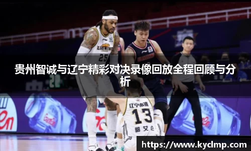 贵州智诚与辽宁精彩对决录像回放全程回顾与分析