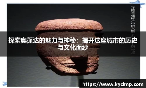 探索奥蓬达的魅力与神秘：揭开这座城市的历史与文化面纱