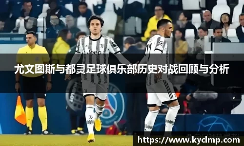 尤文图斯与都灵足球俱乐部历史对战回顾与分析