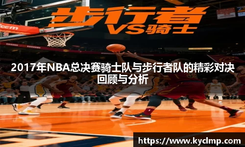 2017年NBA总决赛骑士队与步行者队的精彩对决回顾与分析