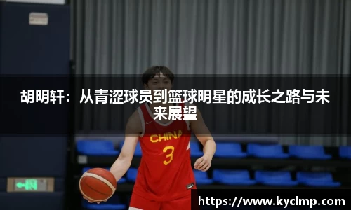 胡明轩：从青涩球员到篮球明星的成长之路与未来展望