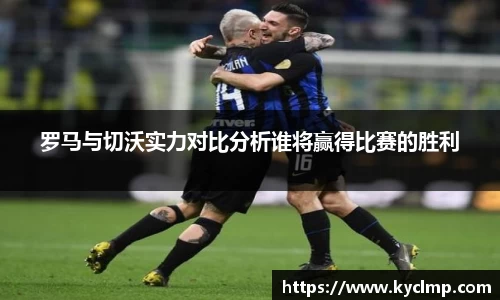罗马与切沃实力对比分析谁将赢得比赛的胜利