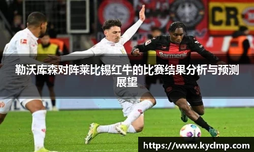 勒沃库森对阵莱比锡红牛的比赛结果分析与预测展望