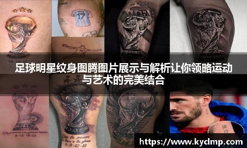 足球明星纹身图腾图片展示与解析让你领略运动与艺术的完美结合