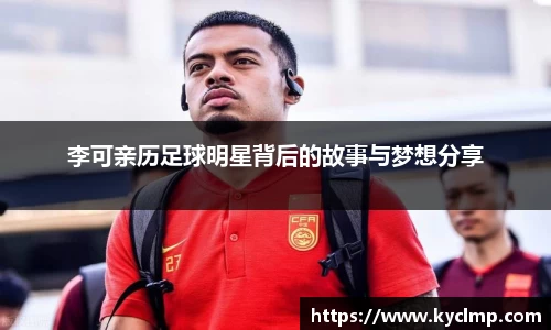 李可亲历足球明星背后的故事与梦想分享