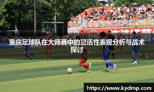 重庆足球队在大师赛中的灵活性表现分析与战术探讨
