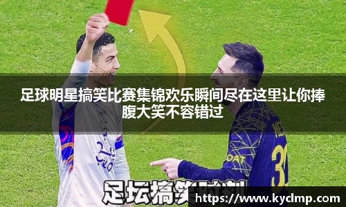 足球明星搞笑比赛集锦欢乐瞬间尽在这里让你捧腹大笑不容错过
