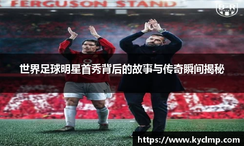 世界足球明星首秀背后的故事与传奇瞬间揭秘