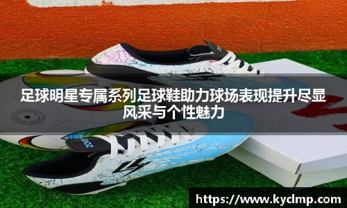 足球明星专属系列足球鞋助力球场表现提升尽显风采与个性魅力